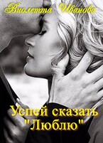 Успей сказать «Люблю» — Виолетта Иванова
