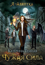 Я — адептка. Чужая сила — Катерина Темная