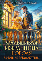 Фальшивая избранница короля. Любовь не предусмотрена — Оксана Волконская