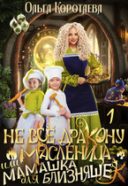 Не всё дракону масленица, или Мамашка для близняшек — Ольга Коротаева