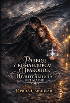 Развод с командиром драконов. Целительница без магии. — Ирина Савицкая