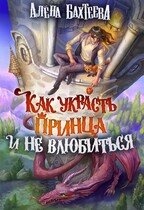 Как украсть принца и не влюбиться — Бахтеева Алёна