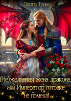 Нежеланная жена дракона, или Император готовке не помеха! — Злата Тайна