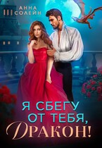 Я сбегу от тебя, Дракон! — Анна Солейн