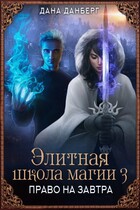 Элитная школа магии 3. Право на завтра — Дана Данберг