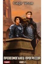 Превозмоганец-прогрессор. Книга 5 — Усов Серг