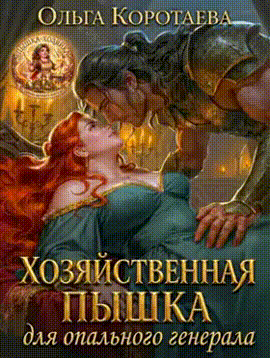 Хозяйственная пышка для опального генерала — Ольга Коротаева