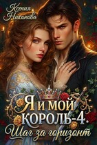 Я и мой король-4. ШАГ ЗА ГОРИЗОНТ — Ксения Никонова