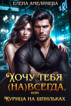 Хочу тебя (на)всегда, или Курица на шпильках — Елена Амеличева