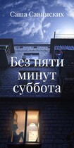 Без пяти минут суббота — Саша Савинских