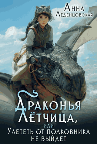 Драконья лётчица, или Улететь от полковника не выйдет — Анна Леденцовская