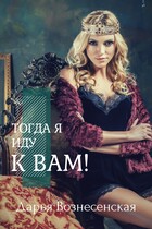 Тогда я иду к вам! — Дарья Вознесенская