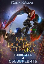 Как достать стража. Влюбить и обезвредить — Ольга Райская