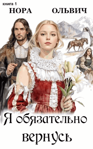 Я обязательно вернусь. Книга первая. — Нора Ольвич