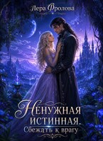 Ненужная истинная. Сбежать к врагу — Лера Фролова