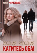 Сводная-разводная. Катитесь оба! — Агата Чернышова