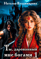 Ты, дарованный мне богами. Книга первая — Наталья Владимирова