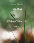 Записки непрофессионала. Стихи. — Ирина Бечина
