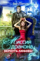 Миссия дракона: вернуть любовь! — Ольга Коротаева