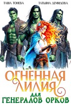 Огненная Лилия для генералов орков — Таша Тонева
                                                                                                            
                                                                                                                                                                                                                                        ,
                                                                
                                                                                                                                            Татьяна Демидова