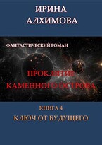 Проклятие Каменного острова. Книга 4. Ключ от будущего — Алхимова Ирина