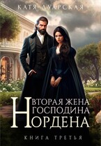 Вторая жена господина Нордена. Книга 3 — Катя Луарская
