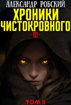 Хроники Чистокровного 3: Легенда Лариона Том 2 — Александр Робский