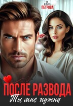 После развода. Ты мне нужна — Ася Петрова