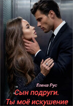 Сын подруги.Ты моё искушение — Елена Рус
