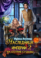 Наследница империи 2. На острие судьбы. — Ирина Агулова