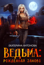 ТОМ 2  ‍♀️ Ведьма: Рожденная заново (книга 2) — Екатерина Антонова