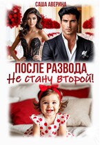 После развода. Не стану второй! — Саша Аверина
