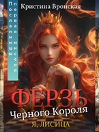 (Я, ЛИСИЦА) ♛ Ферзь Черного Короля ♛ Том 2 || Первая миссия Посланницы — Кристина Вронская