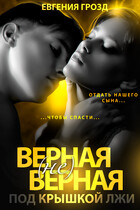 Верная (не)верная. Под крышкой лжи — Евгения Грозд