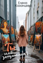 Ты мой защитник — Елена Казанцева