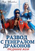 Развод с генералом драконов. Преданная жена — Эля Шайвел