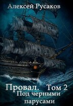 Провал. Том 2. Под черными парусами. — Алексей Русаков