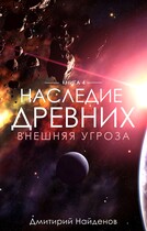 Наследие Древних. Внешняя угроза. Книга четвёртая. — Дмитрий Найденов
