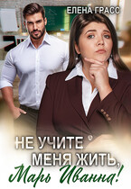Не учите меня жить, Марь Иванна! — Елена Грасс
