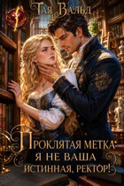 Проклятая метка: я не ваша истинная, ректор! — Тая Вальд