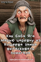 Как баба Яга Марью царевну из Кощеева замка вытаскивать помогала — Ольга Рома́