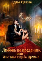 Любовь по преданию, или Я не твоя судьба, Дракон! — Дарья Орлова