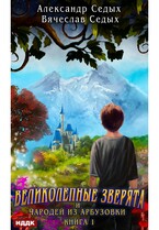 Великолепные зверята и чародей из Арбузовки. Книга 1. Великолепные зверята — Седых Александр, Седых Вячеслав