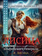 (Я, ЛИСИЦА) ♛ Лисица за/против эльфийского генерала ♛ Том 2.1 | Настоящая миссия Посланницы — Кристина Вронская
