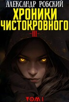 Хроники Чистокровного 3: Легенда Лариона Том 1 — Александр Робский