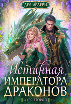 Истинная императора драконов. Курс 2 — Дея Делери