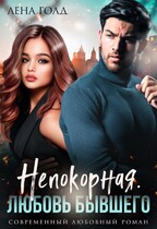 Непокорная. Любовь бывшего — Лена Голд
