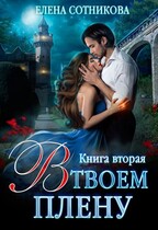 В твоем плену. Книга вторая — Сотникова Елена