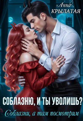Соблазню, и ты уволишь? Соблазни, а там посмотрим — Анна Крылатая