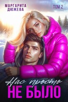 Нас просто не было. Том второй — Дюжева Маргарита